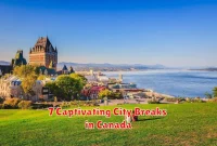 7 Captivating City Breaks in Canada 7 Captivating City Breaks in Canada