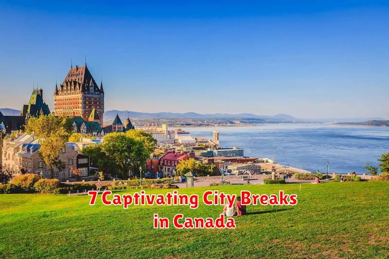 7 Captivating City Breaks in Canada