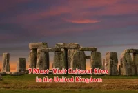 7 Must-Visit Cultural Sites in the United Kingdom 7 Must-Visit Cultural Sites in the United Kingdom
